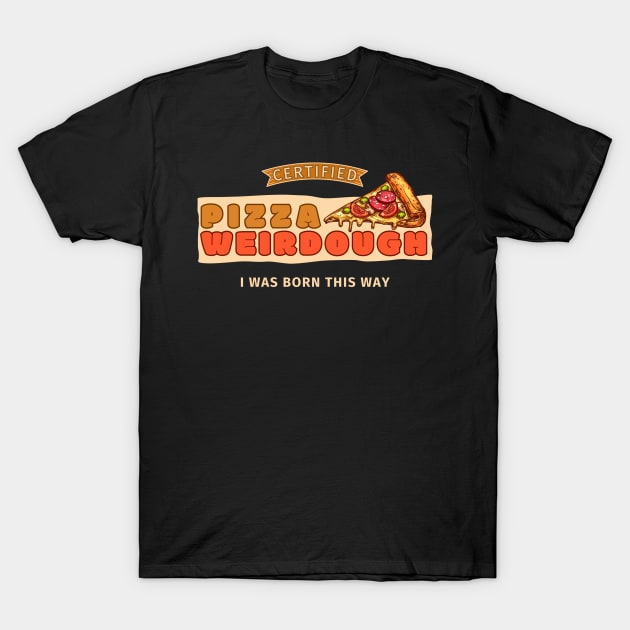 Certified Pizza Weirdough T-Shirt by Kenny The Bartender's Tee Emporium